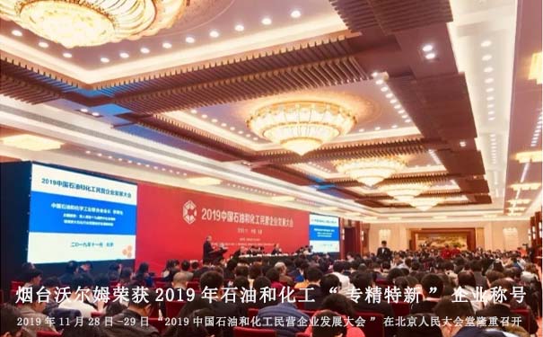 煙臺沃爾姆榮獲2019年石油和化工“專精特新”企業(yè)稱號|2019年11月28日-29日“2019中國石油和化工民營企業(yè)發(fā)展大會(huì)”在北京人民大會(huì)堂隆重召開
